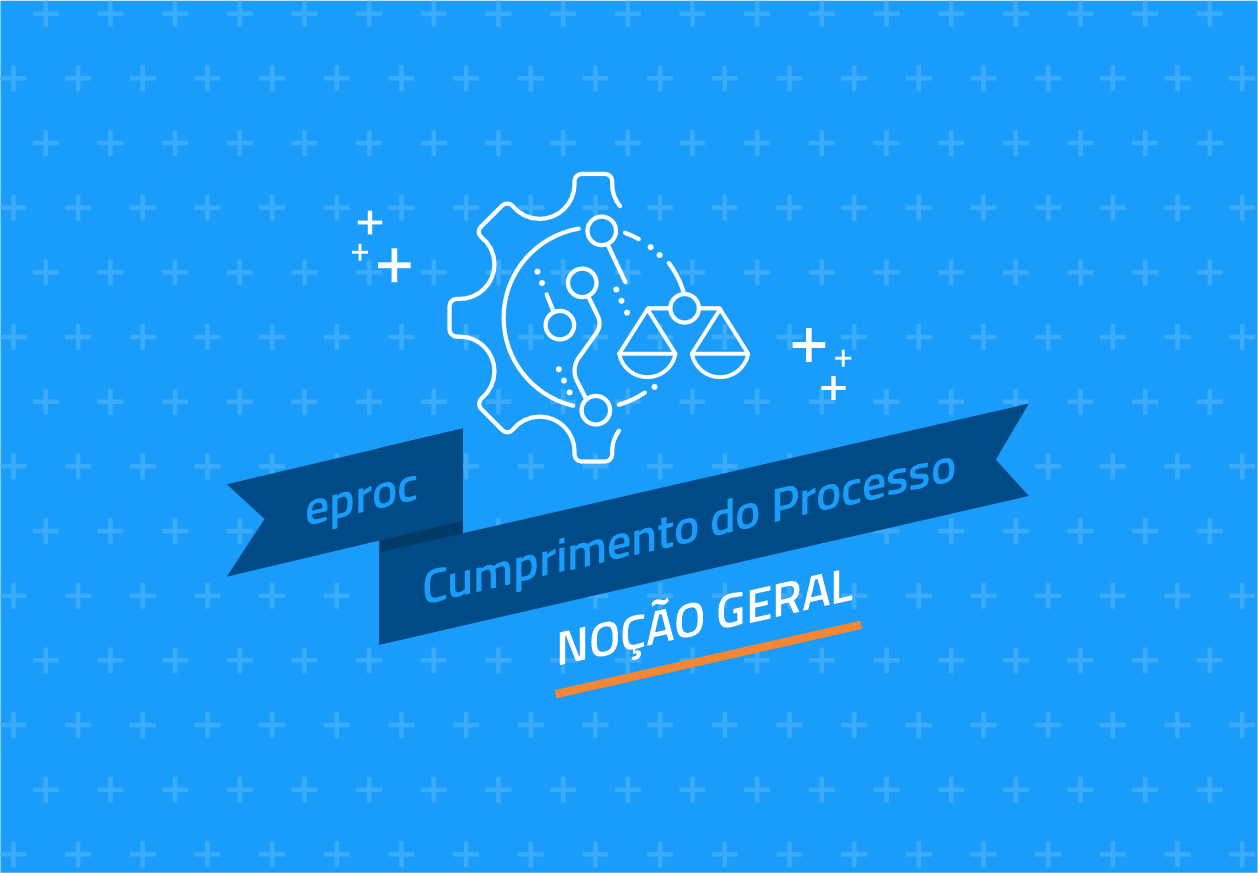 eproc - Cumprimento do Processo: Noção Geral